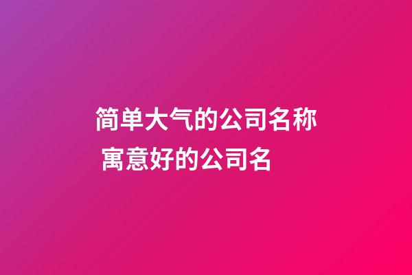 简单大气的公司名称 寓意好的公司名-第1张-公司起名-玄机派